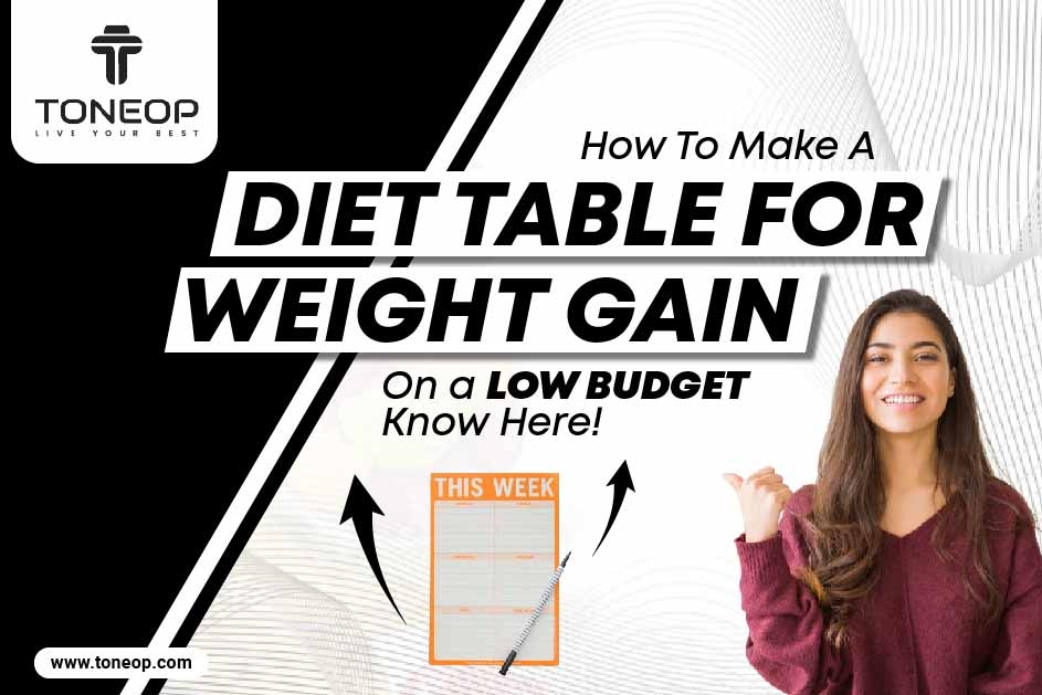 How To Make A Diet Table For Weight Gain On a Low Budget? Know Here! 