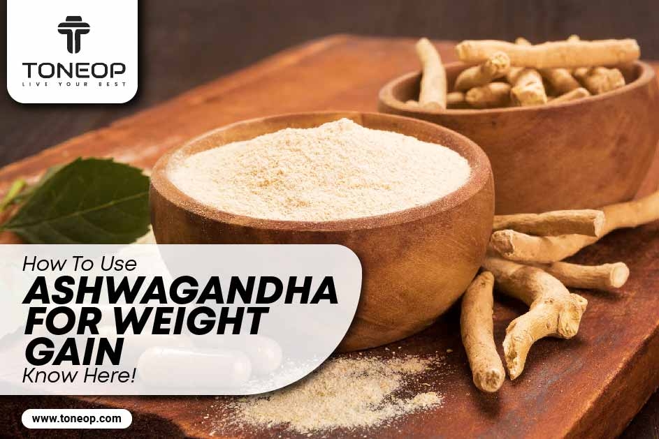 How To Use Ashwagandha For Weight Gain? Know Here! 