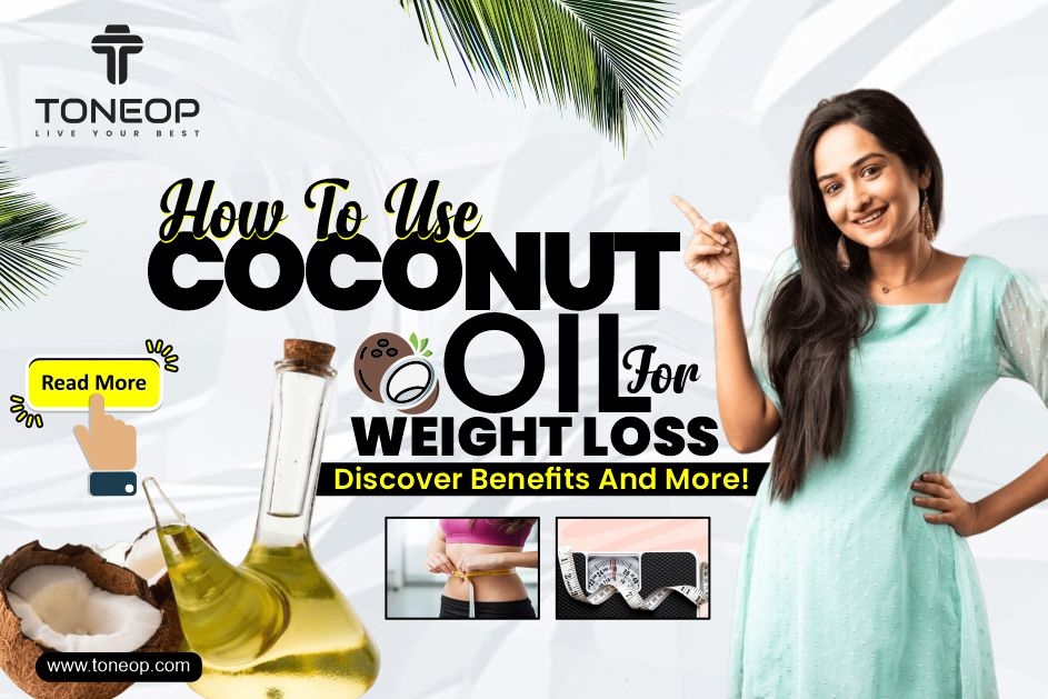How To Use Coconut Oil For Weight Loss? Discover Benefits And More! 