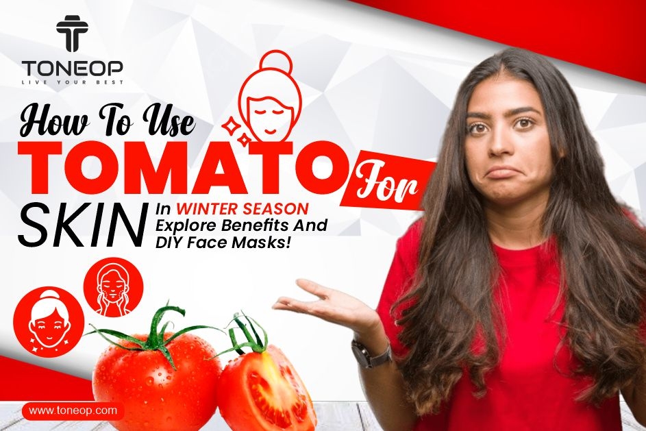 How To Use Tomato For Skin In Winter Season? Explore Benefits And DIY Face Masks!