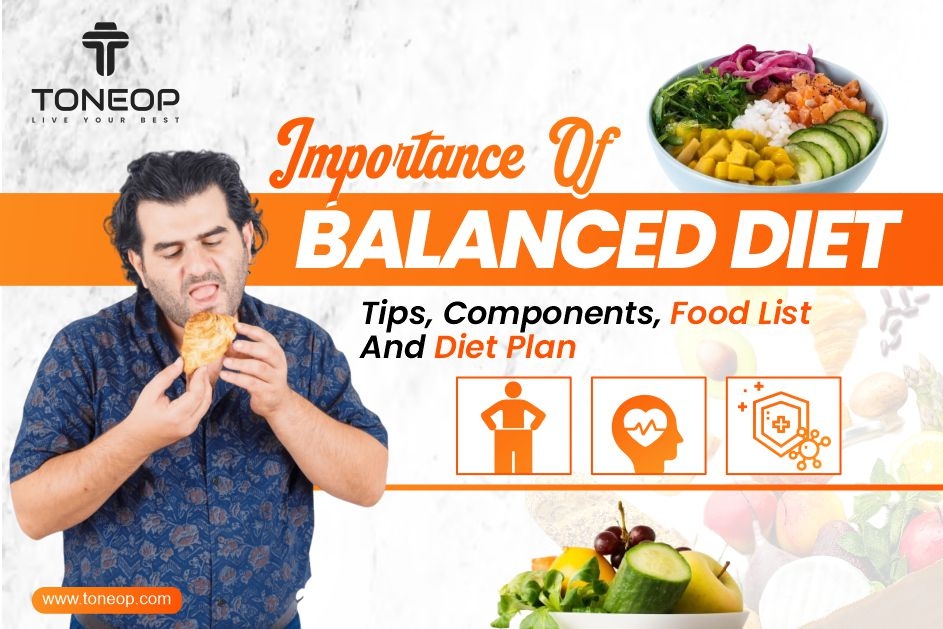 Importance Of Balanced Diet: Tips, Components & Diet Plan