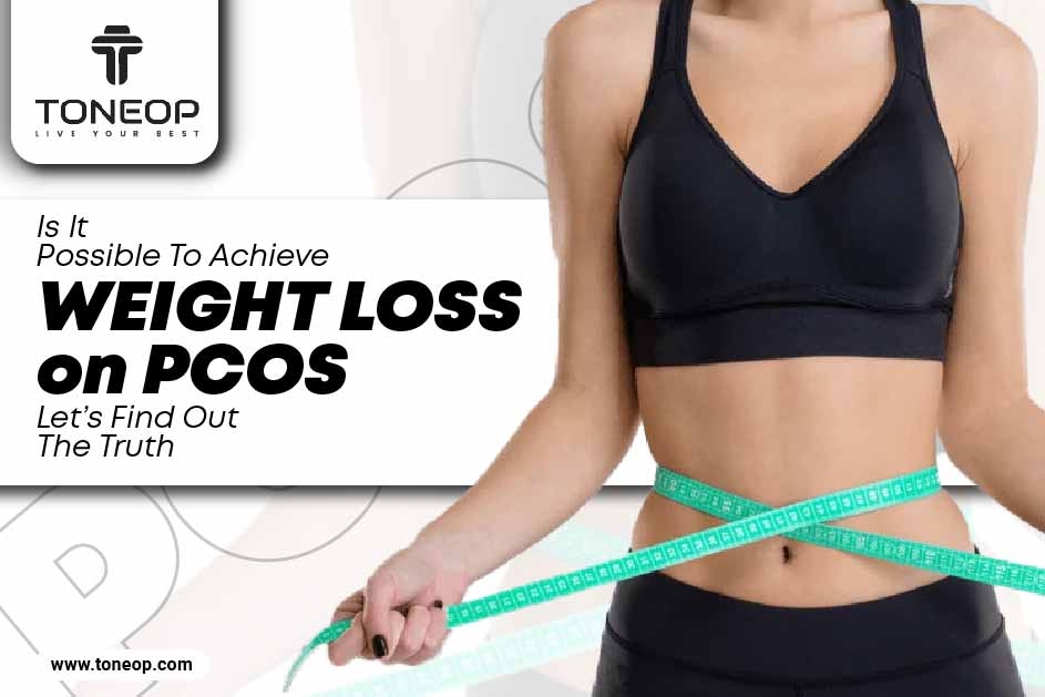 Is It Possible To Achieve Weight Loss on PCOS? Let’s Find Out The Truth 