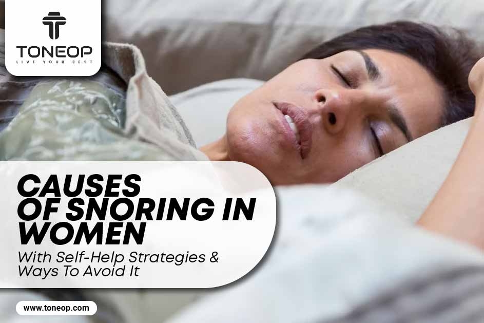 Know 8 Causes Of Snoring In Women With Self-Help Strategies And Ways To Avoid It  