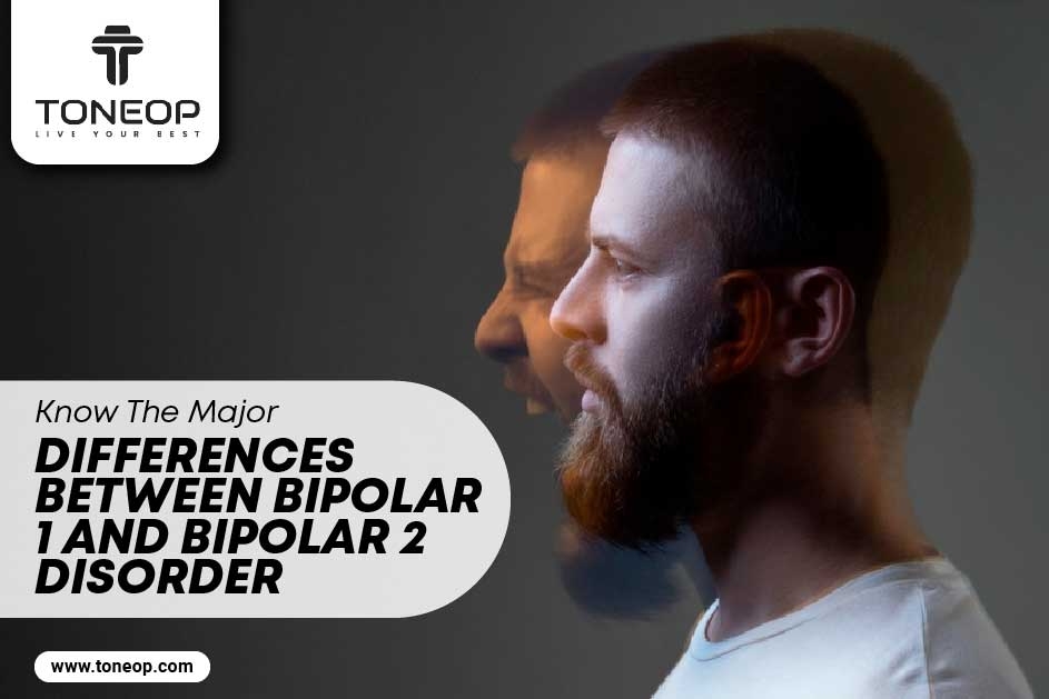 Know The Major Differences Between Bipolar 1 And Bipolar 2 Disorder