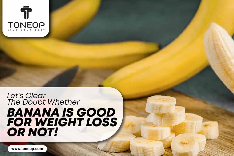 Let's Clear The Doubt Whether Banana Is Good for Weight Loss Or Not! 
