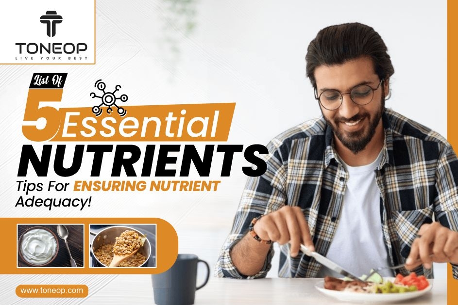 List Of 5 Essential Nutrients With Tips For Ensuring Nutrient Adequacy!