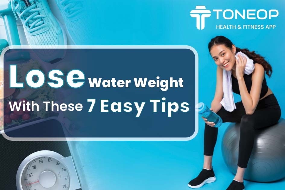 Lose Water Weight With These 7 Easy Tips
