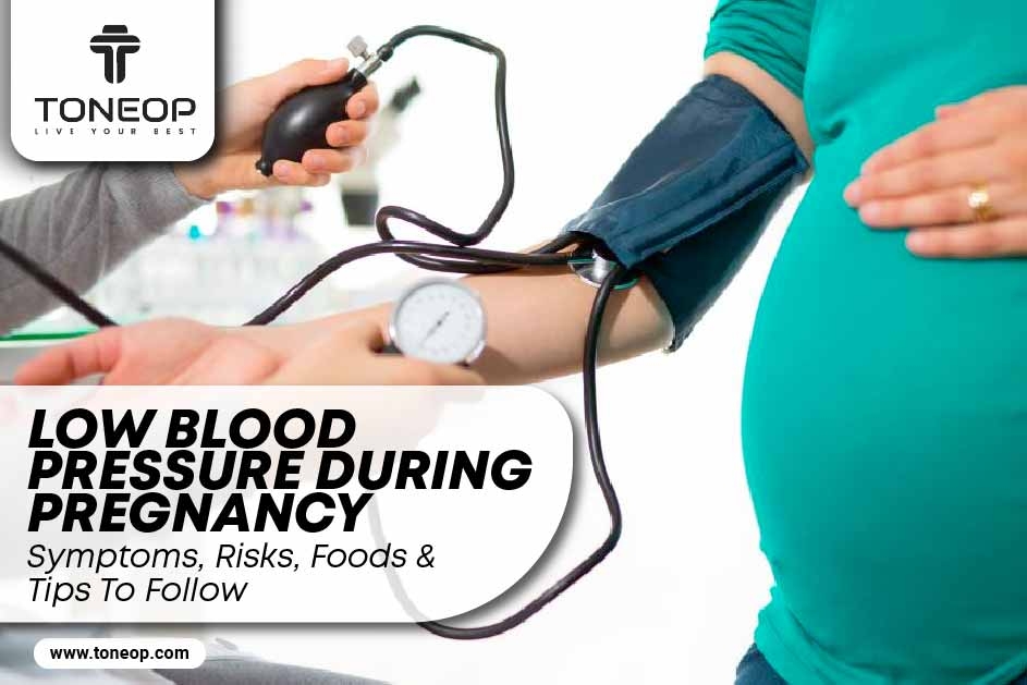 Low Blood Pressure During Pregnancy: Symptoms, Risks, Foods And Tips To Follow 