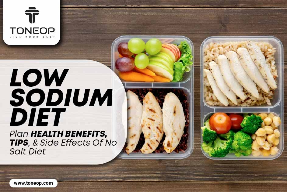 Low Sodium Diet Plan: Health Benefits, Tips, and Side Effects Of No Salt Diet 