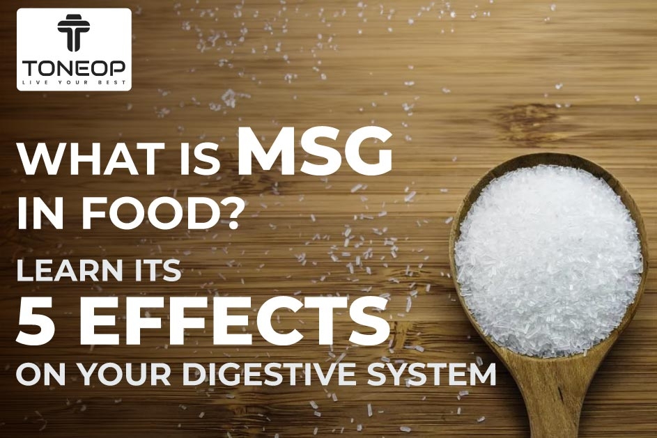 What Is MSG In Food? Learn Its 5 Effects On Your Digestive System!  