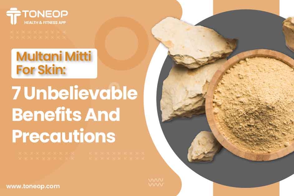 Multani Mitti For Skin: 7 Unbelievable Benefits And Precautions