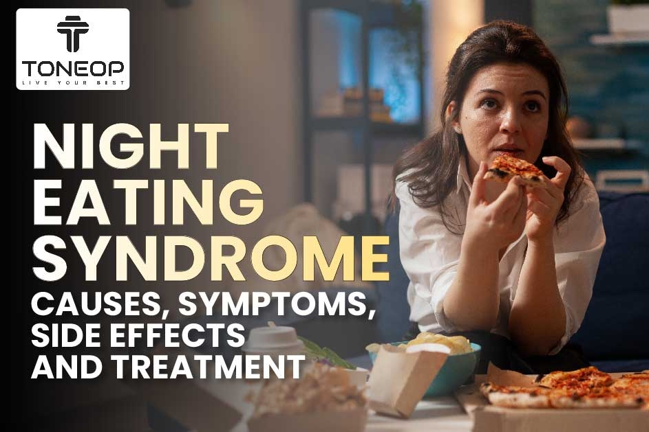 Night Eating Syndrome Causes, Symptoms, Side Effects And Treatment