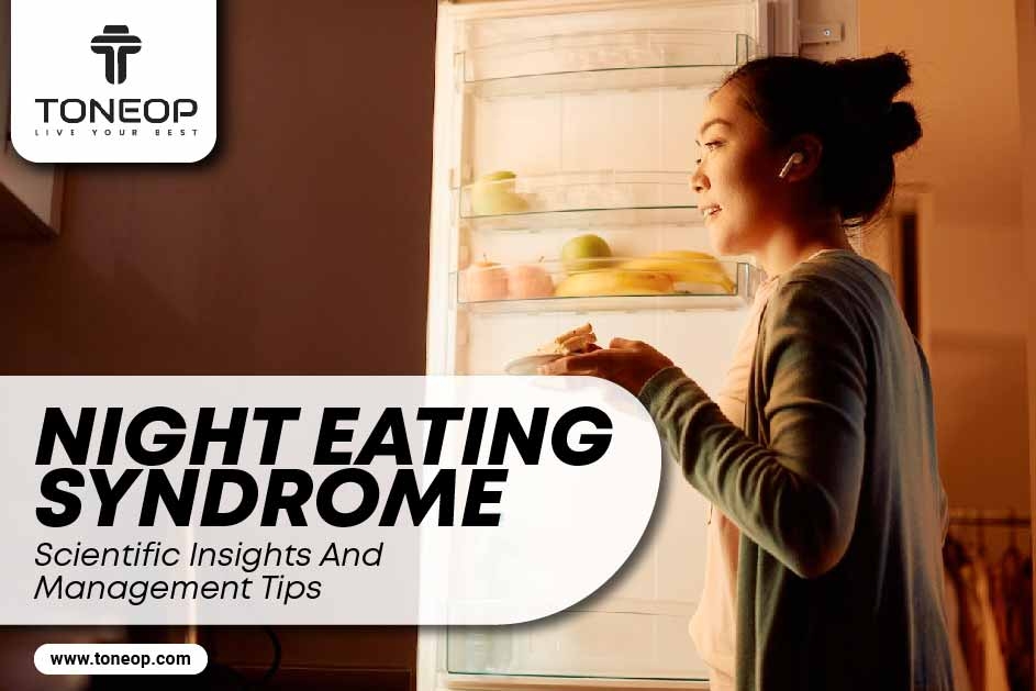 Night Eating Syndrome: Scientific Insights And Management Tips 