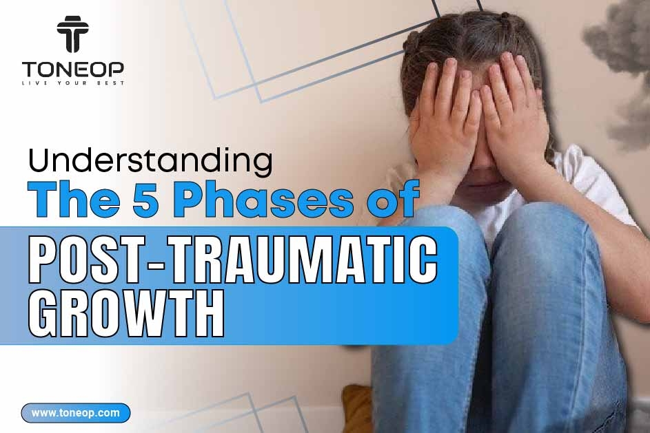 Understanding The 5 Phases of Post-Traumatic Growth 