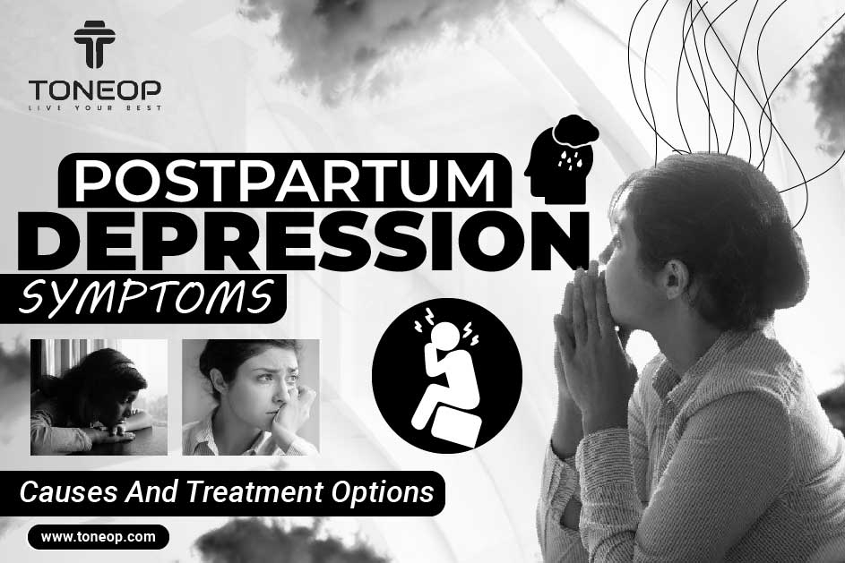 Postpartum Depression Symptoms, Causes And Treatment Options 