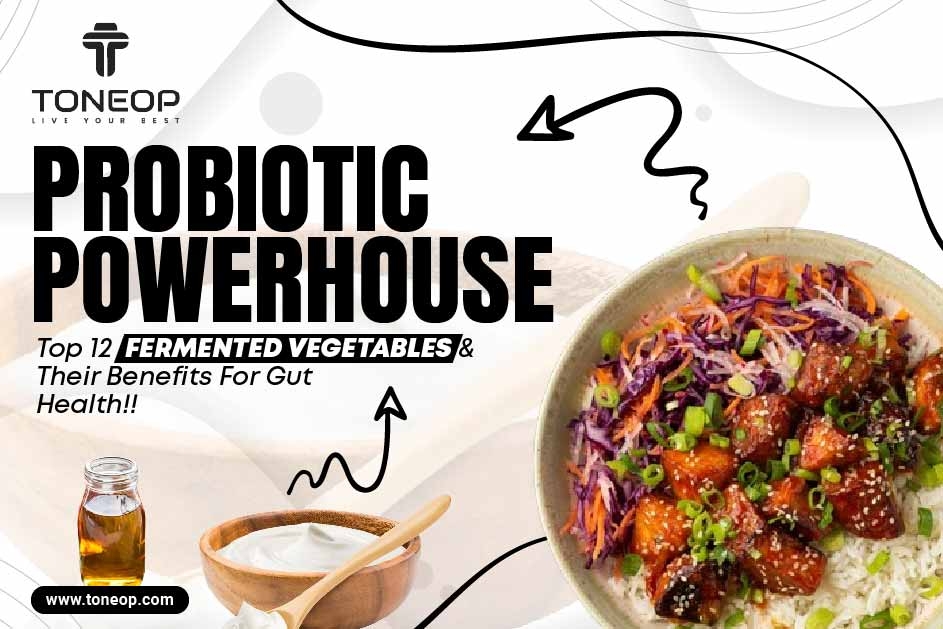 Probiotic Powerhouse: Top 12 Fermented Vegetables And Their Benefits For Gut Health!!  