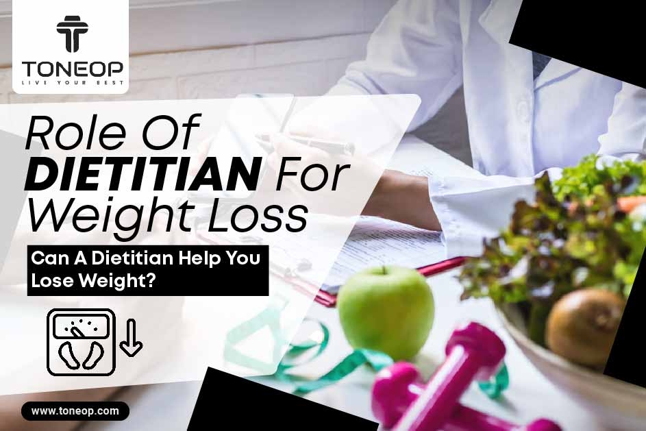 Role Of Dietitian For Weight Loss: Can A Dietitian Help You Lose Weight? 