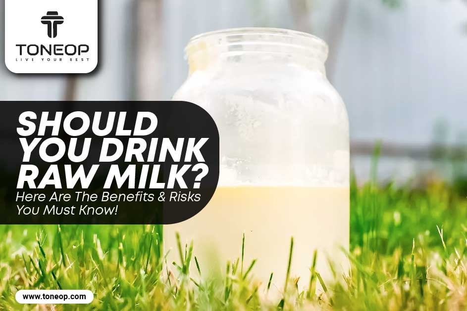 Should You Drink Raw Milk? Here Are The Benefits And Risks You Must Know!