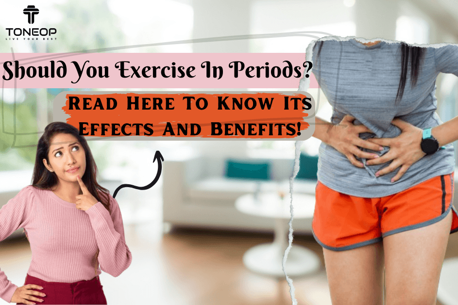 Should You Exercise In Periods? Read Here To Know Its Effects And Benefits!
