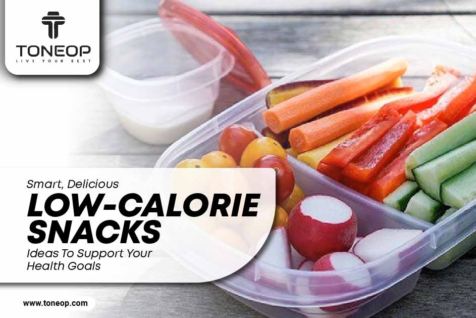 Smart, Delicious Low-Calorie Snacks Ideas To Support Your Health Goals  