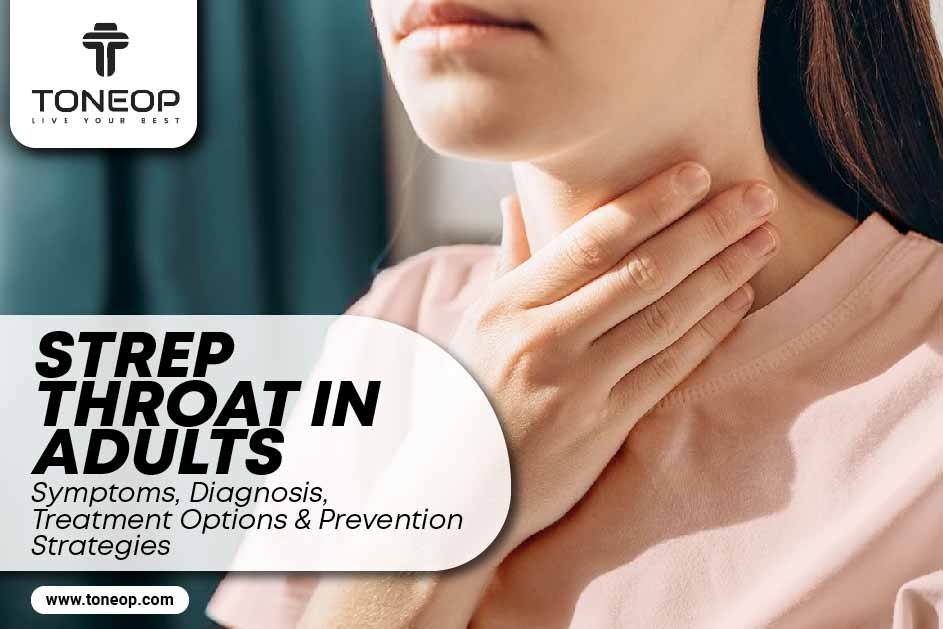 Strep Throat In Adults: Symptoms, Diagnosis, Treatment Options And Prevention Strategies