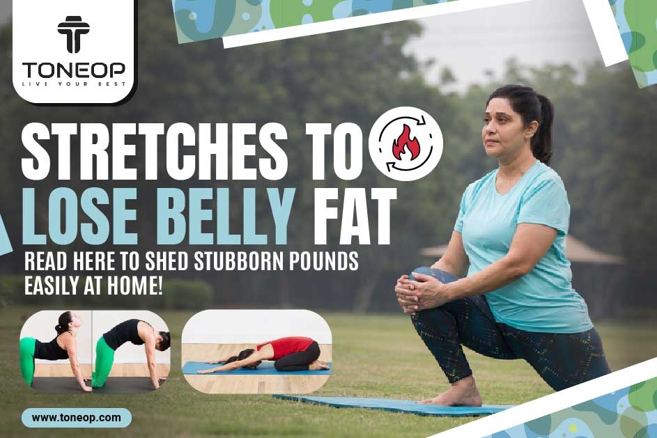 Stretches To Lose Belly Fat: Read Here To Shed Stubborn Pounds Easily At Home! 