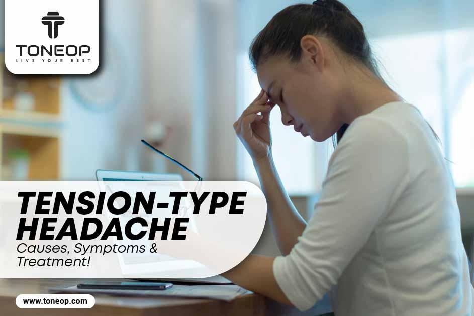 Tension-Type Headache: Causes, Symptoms And Treatment!
