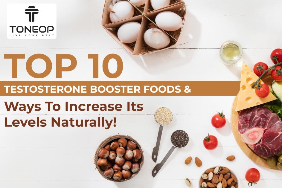 Top 10 Testosterone Booster Foods And Ways To Increase Its Levels Naturally! 