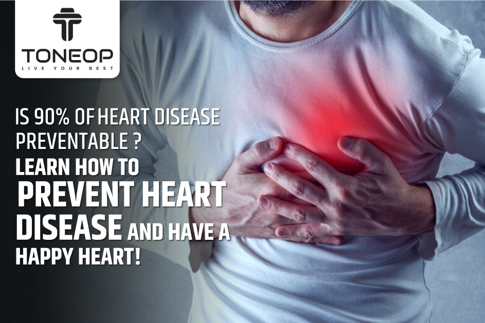 Is 90% Of Heart Disease Preventable? Learn How To Prevent Heart Disease And Have A Happy Heart!