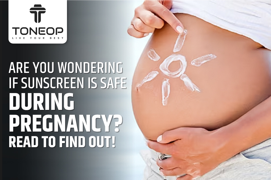 Are You Wondering If Sunscreen Is Safe During Pregnancy? Read To Find Out! 