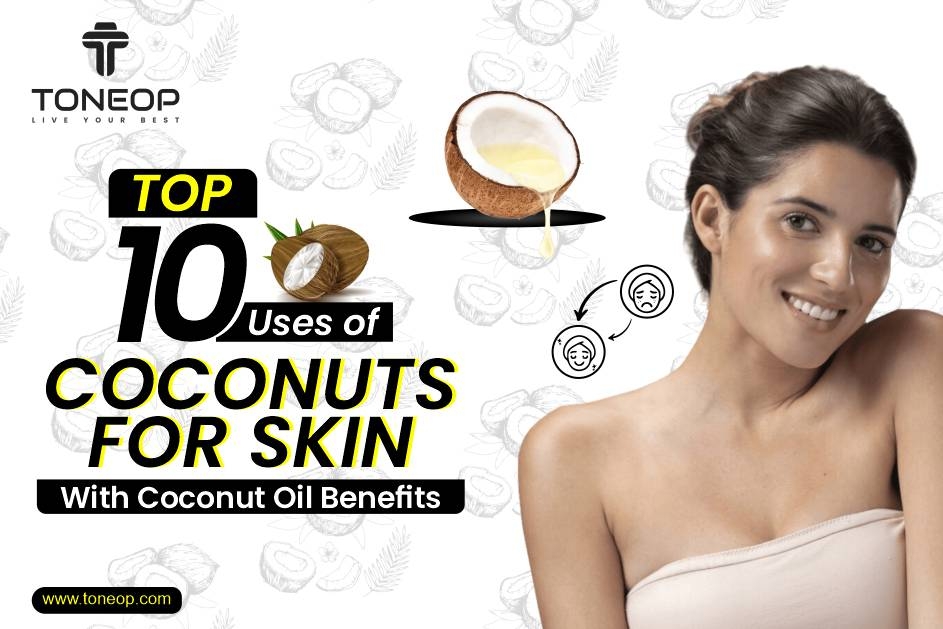 Top 10 Uses Of Coconuts For Skin With Coconut Oil Benefits