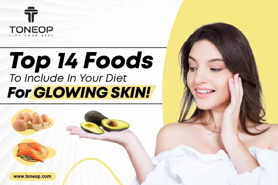 Top 14 Foods To Include In Your Diet For Glowing Skin! 