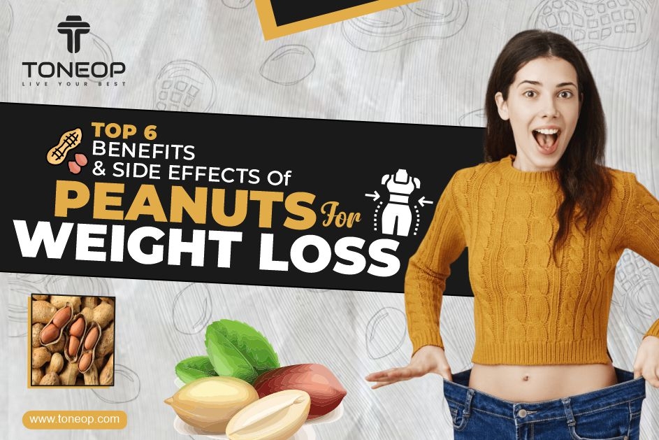 Top 6 Benefits And Side Effects Of Peanuts For Weight Loss