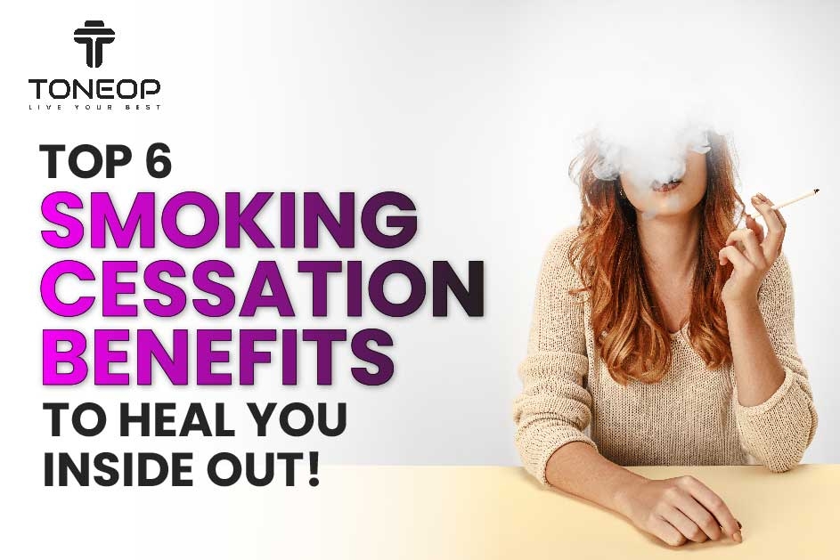 Top 6 Smoking Cessation Benefits To Heal You Inside Out!