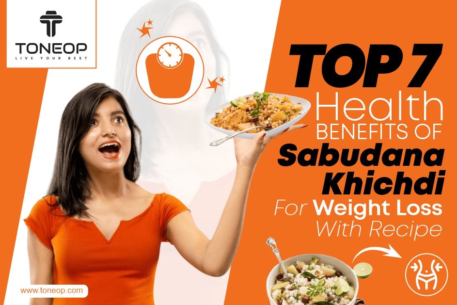 Top 7 Health Benefits Of Sabudana Khichdi For Weight Loss With Recipe