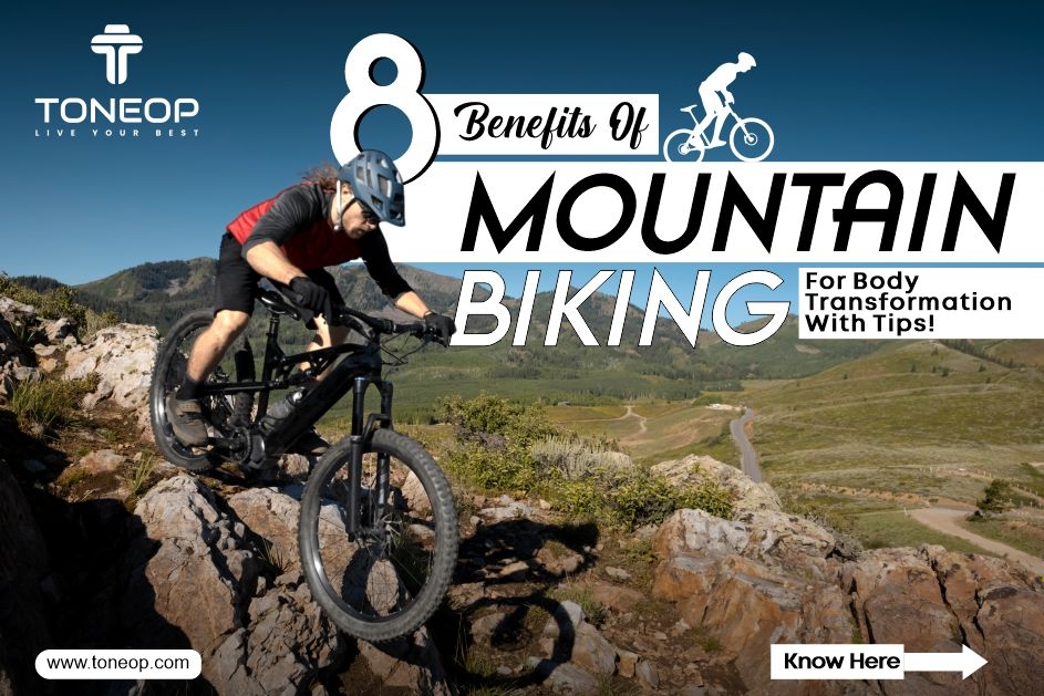 Top 8 Benefits Of Mountain Biking For Body Transformation With Tips!