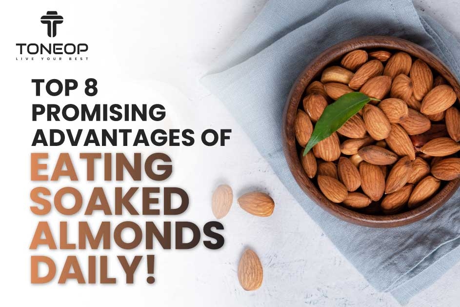 Top 8 Promising Advantages Of Eating Soaked Almonds Daily!