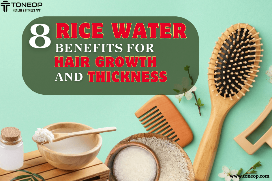 Top 8 Rice Water Benefits For Hair Growth And Thickness