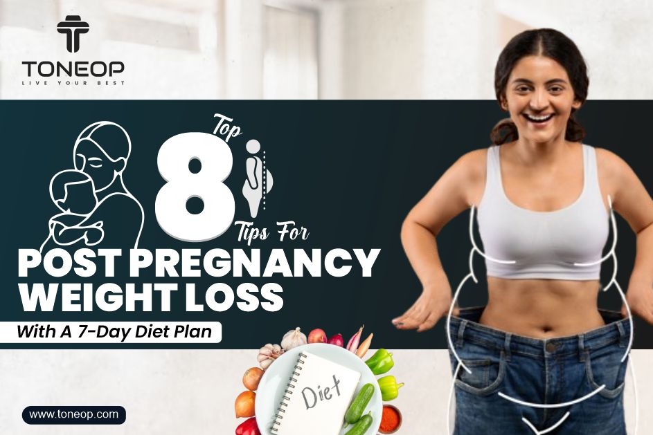 Top 8 Tips For Post Pregnancy Weight Loss With A 7-Day Diet Plan