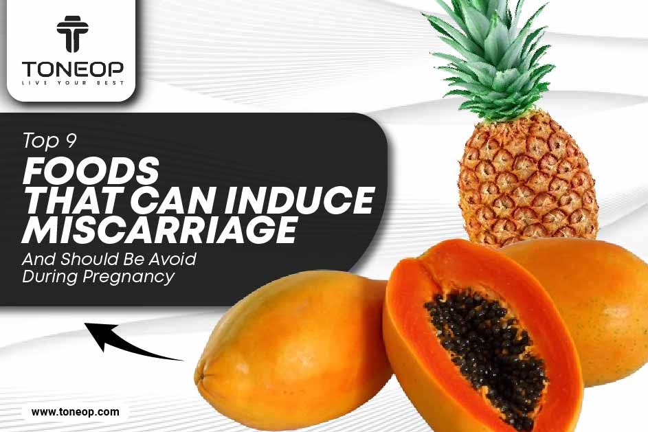 Top 9 Foods That Can Induce Miscarriage And Should Be Avoid During Pregnancy 