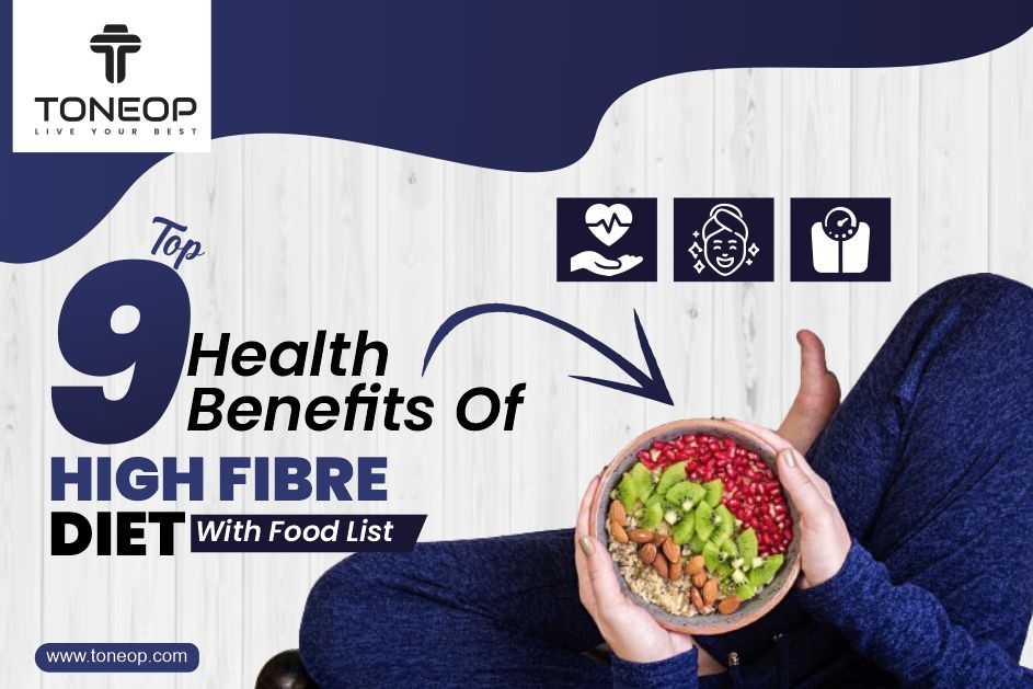 9 Health Benefits Of High Fibre Diet With Foods List | ToneOp