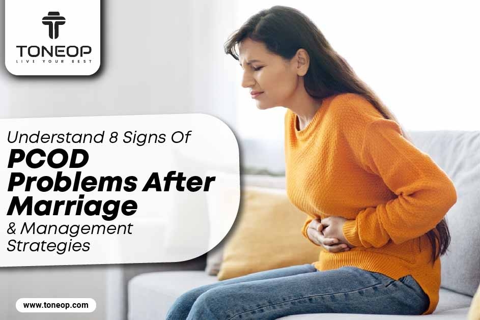 Understand 8 Signs Of PCOD Problems After Marriage And Management Strategies 