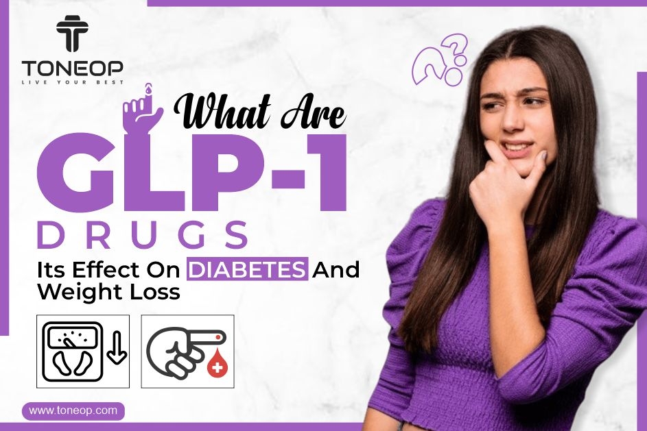 What Are GLP-1 Drugs? Its Effect On Diabetes And Weight Loss