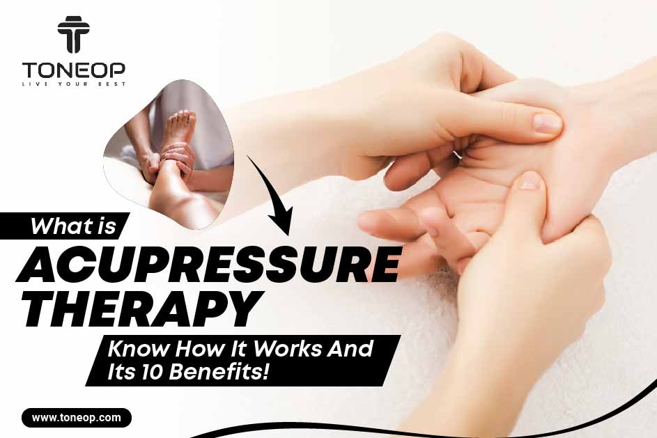 What Is Acupressure Therapy? Know How It Works And Its 10 Benefits! 