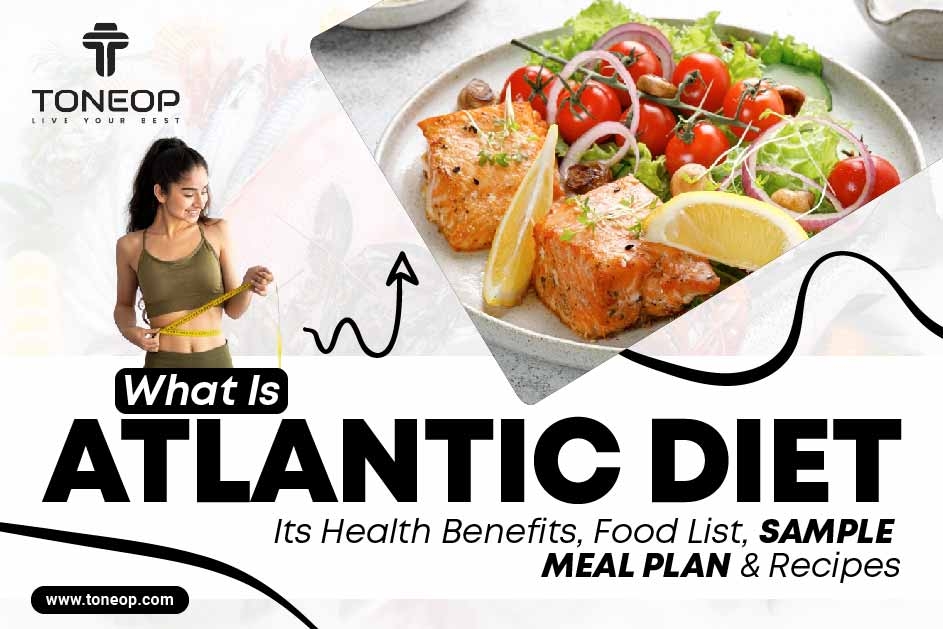 What Is Atlantic Diet? Its Health Benefits, Food List, Sample Meal Plan And Recipes  