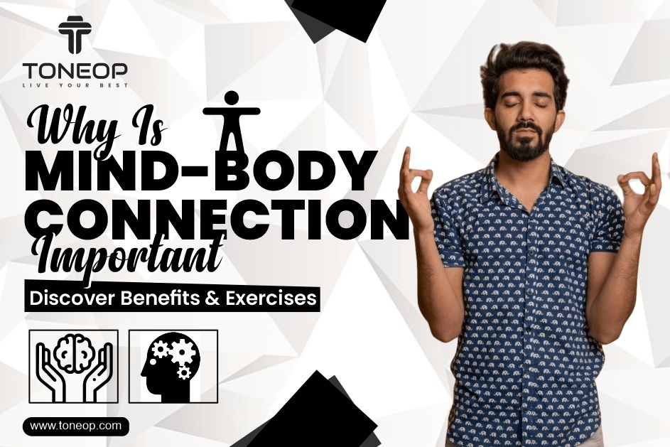 Why Is Mind-Body Connection Important? Discover Benefits & Exercises
