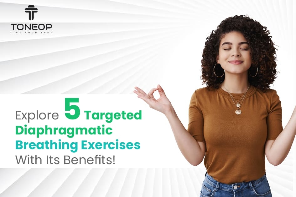 Explore 5 Targeted Diaphragmatic Breathing Exercises With Its Benefits!