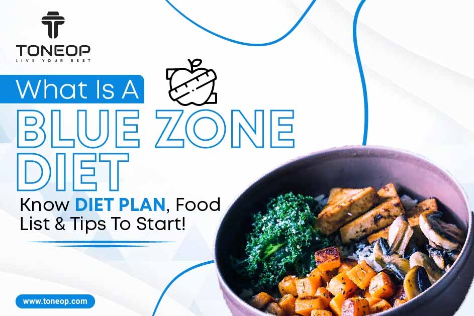 What Is A Blue Zone Diet? Know Diet Plan, Food List And Tips To Start!