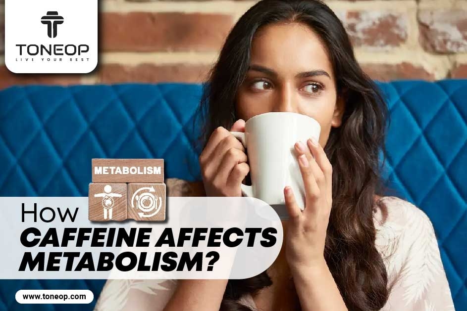 Caffeine And Metabolism: Let’s Understand The Science Behind Accelerated Fat Burn