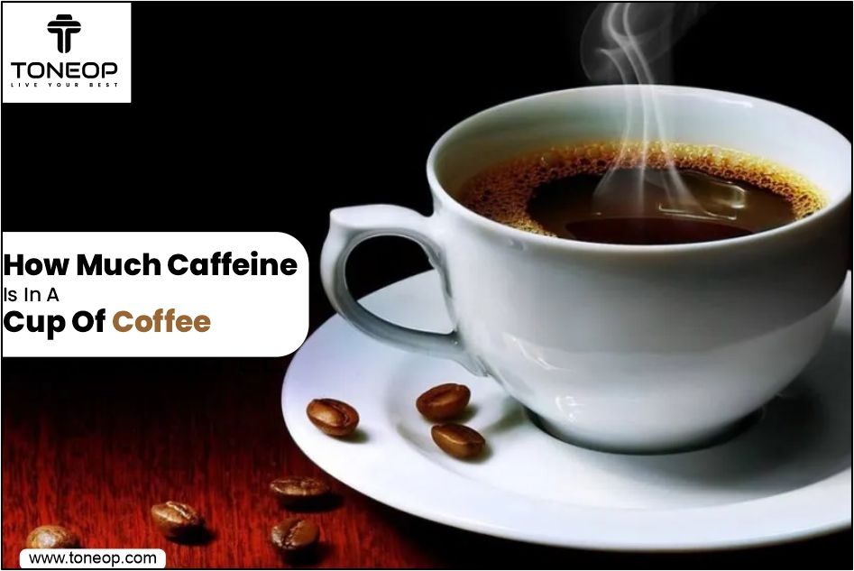 How Much Caffeine Is In A Cup Of Coffee? Discover Factors Affecting Caffeine Content In Black Coffee, Benefits And Other Useful Insights 